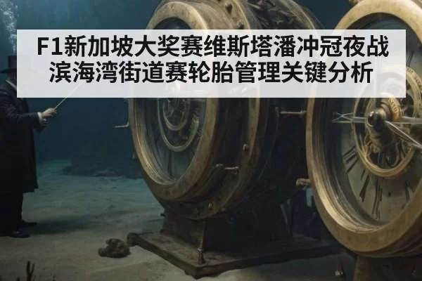 F1新加坡大奖赛维斯塔潘冲冠夜战滨海湾街道赛轮胎管理关键分析